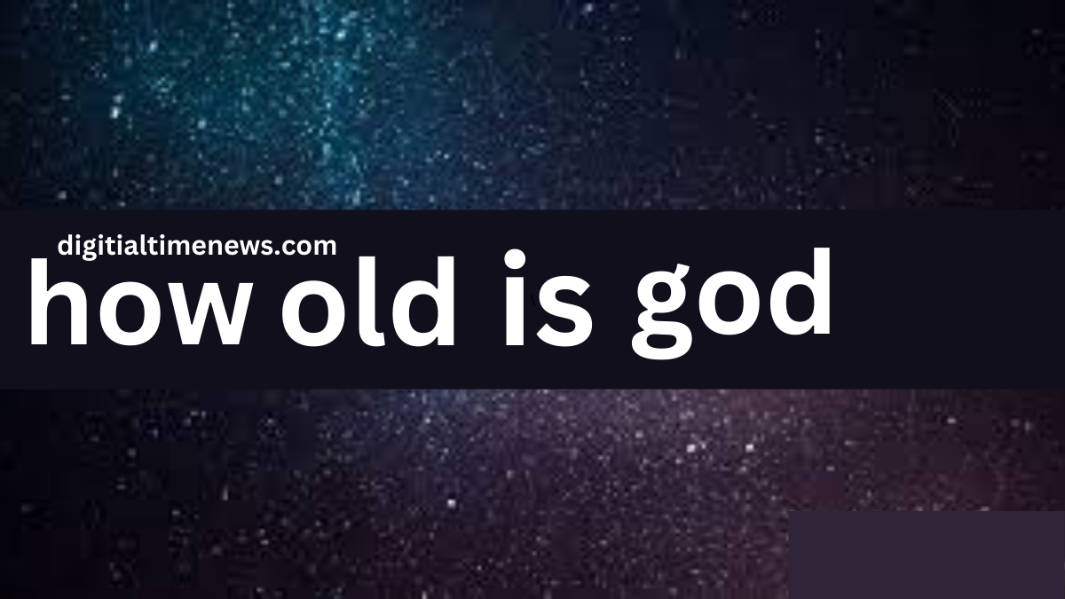 how old is god